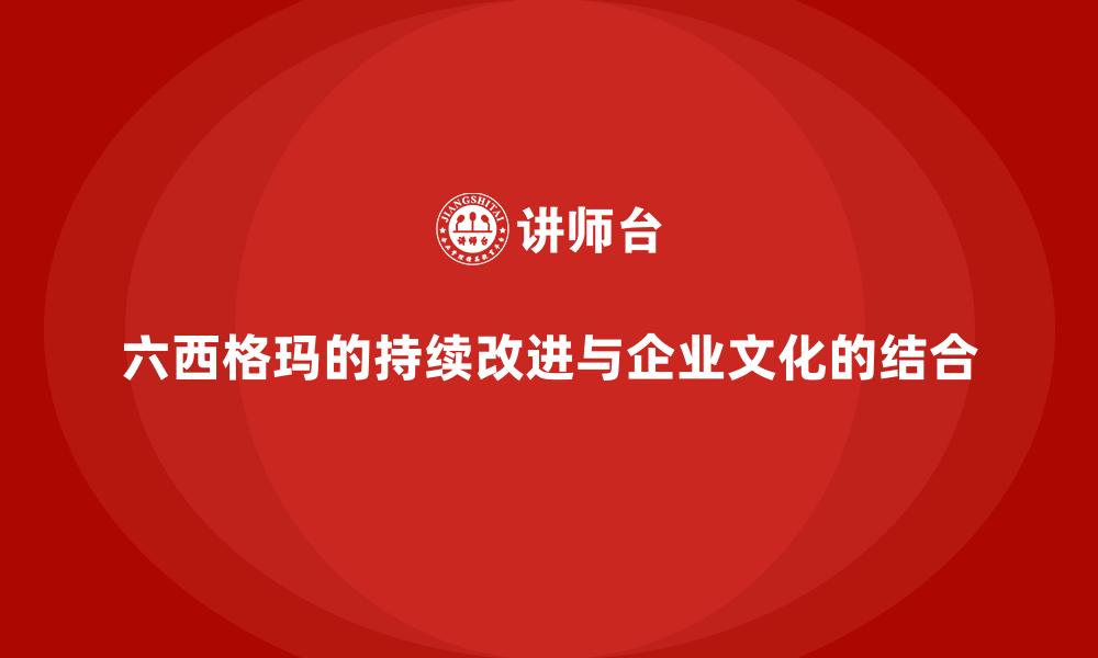 文章六西格玛的持续改进与企业文化的结合的缩略图