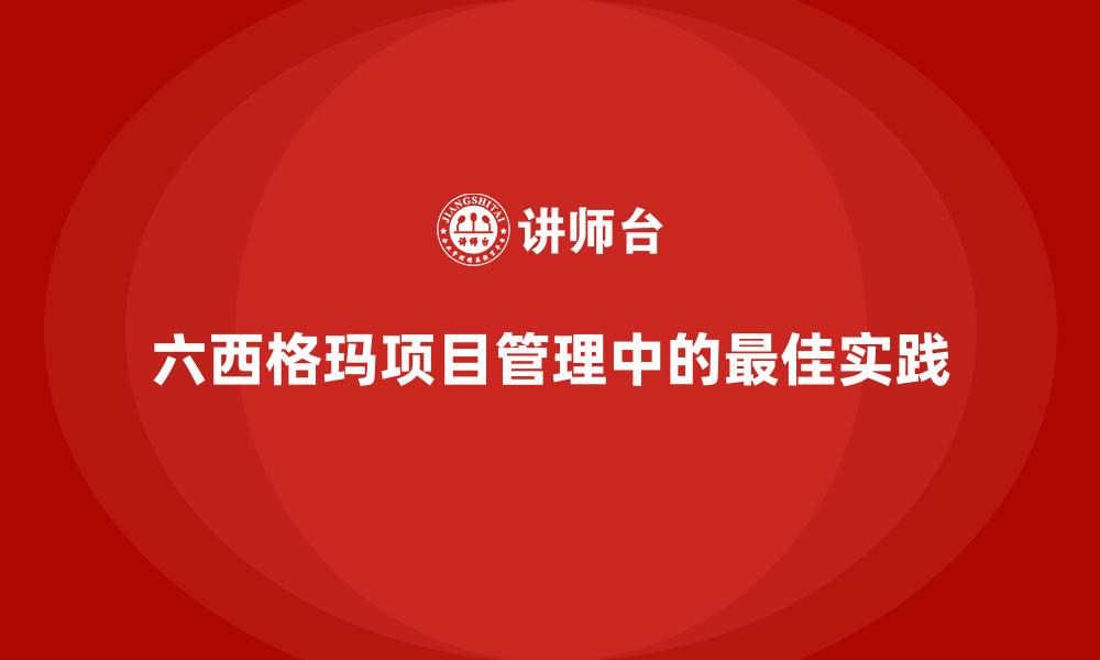 六西格玛项目管理中的最佳实践