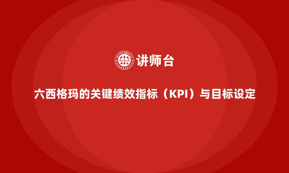 文章六西格玛的关键绩效指标（KPI）与目标设定的缩略图