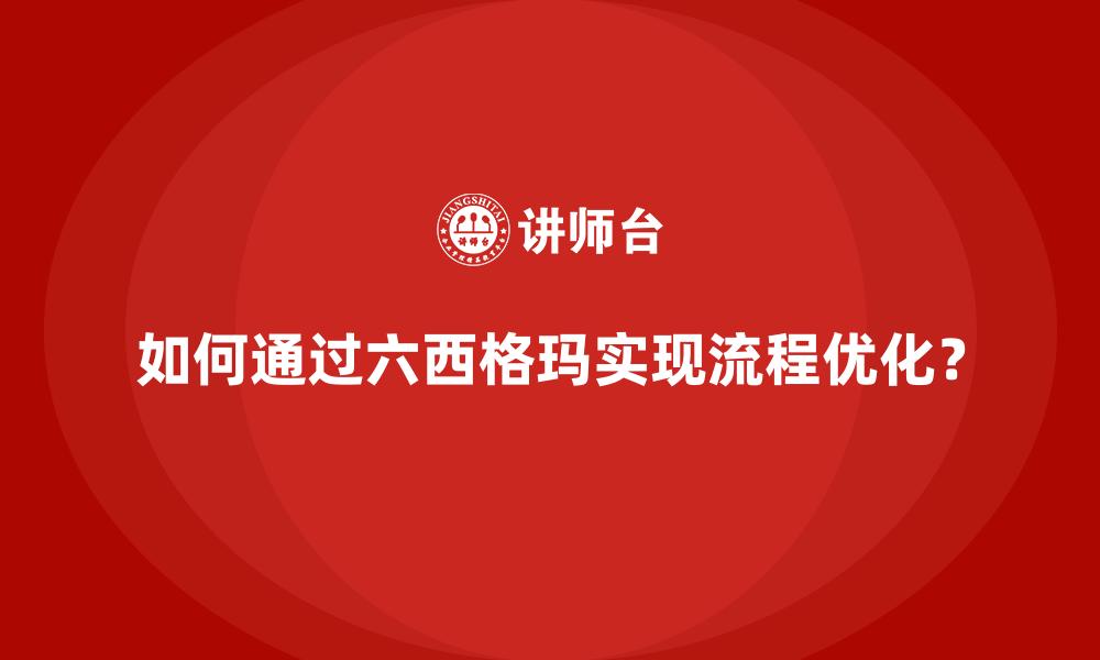 如何通过六西格玛实现流程优化？