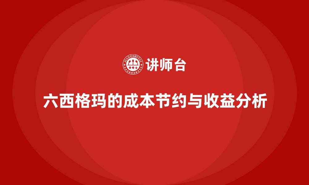 六西格玛的成本节约与收益分析