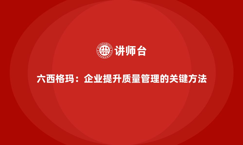 文章六西格玛：企业提升质量管理的关键方法的缩略图