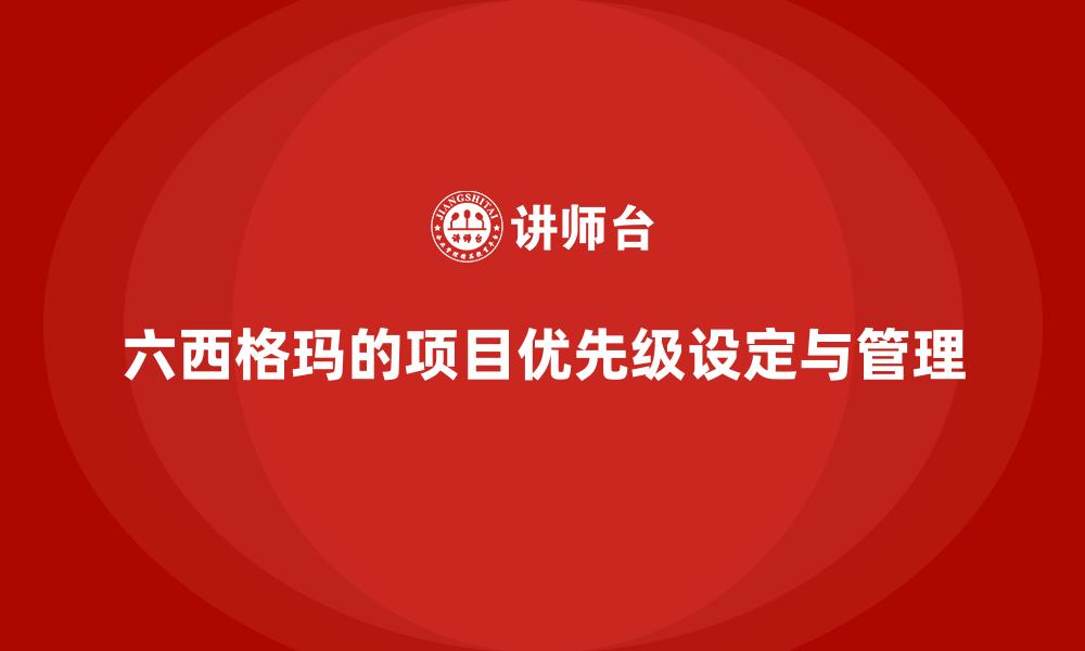 文章六西格玛的项目优先级设定与管理的缩略图