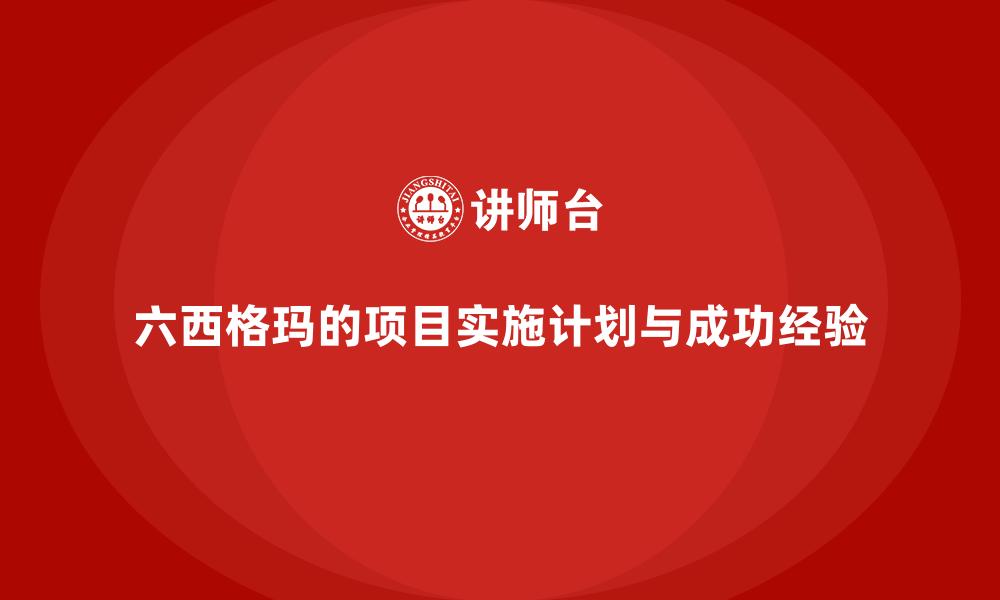 六西格玛的项目实施计划与成功经验