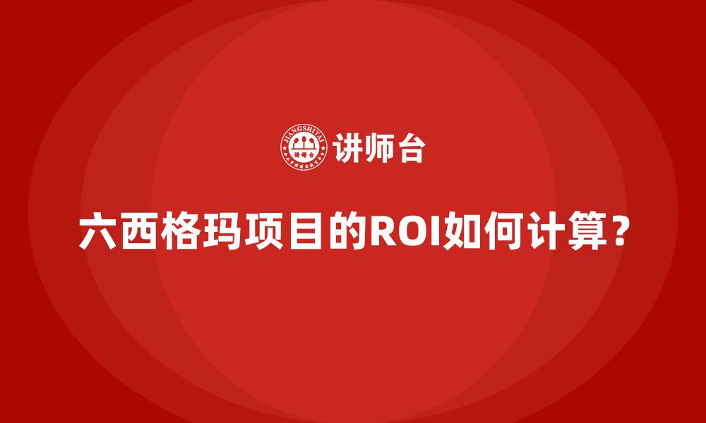 文章六西格玛项目的ROI如何计算？的缩略图